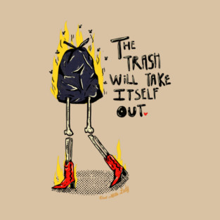 The Trash Will Take Itself Out T-Shirt
