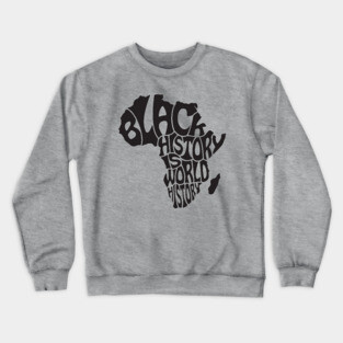Black History is World History, Black History, Africa Crewneck Sweatshirt