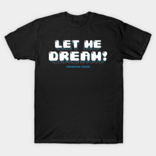 Let Me Dream! T-Shirt