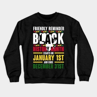 Black history month starts on January 1st and ends December 31st , Black History Crewneck Sweatshirt