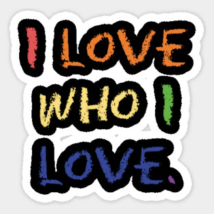 I love Who I Love. t-shirt Sticker
