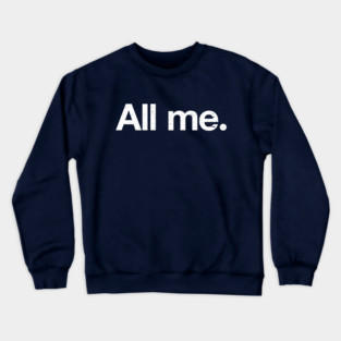 All Me. Crewneck Sweatshirt