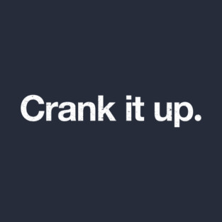 Crank it up. T-Shirt