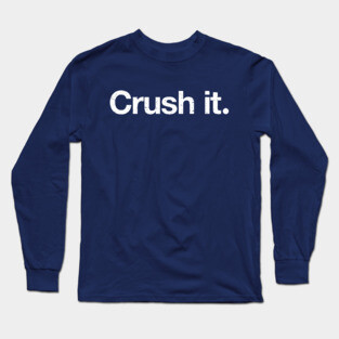Crush it. Long Sleeve T-Shirt