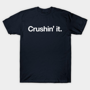 Crushin' it. T-Shirt