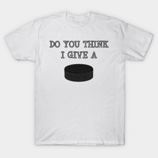 funny Ice Hockey DO YOU THINK I GIVE A PUCK T-Shirt