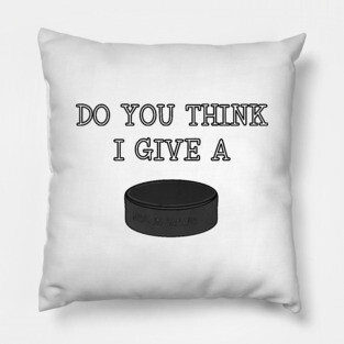 funny Ice Hockey DO YOU THINK I GIVE A PUCK Pillow