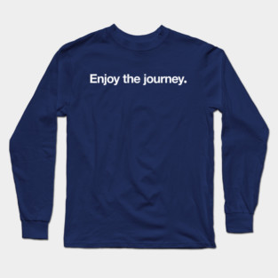 Enjoy the journey. Long Sleeve T-Shirt