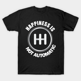 Happiness is Not Automatic..Save the manuals.. 3 Pedals Cars Lovers T-Shirt