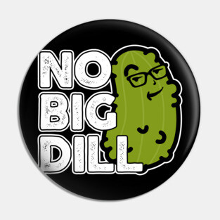 No Big Deal No Big Dill Pickle Pin