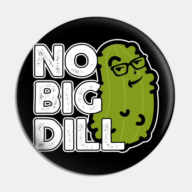No Big Deal No Big Dill Pickle Pin by belownormal