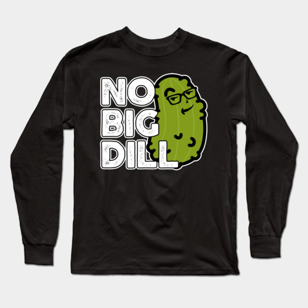 No Big Deal No Big Dill Pickle Long Sleeve T-Shirt by belownormal