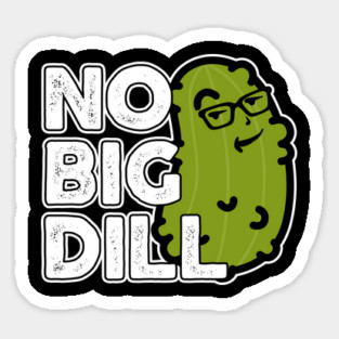 No Big Deal No Big Dill Pickle Sticker