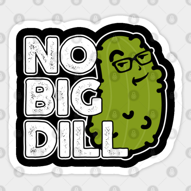 No Big Deal No Big Dill Pickle Sticker by belownormal