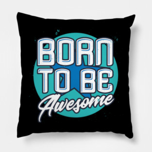 Born To Be Awesome Funny Gift Pillow