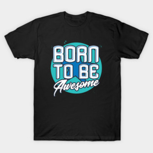 Born To Be Awesome Funny Gift T-Shirt