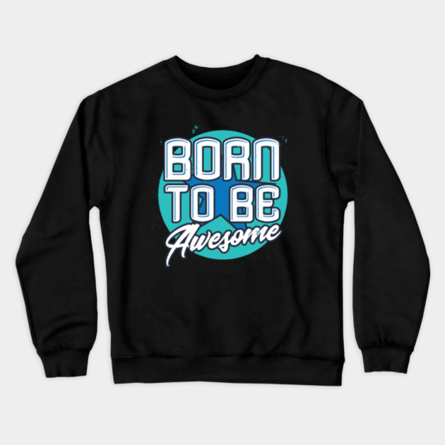 Born To Be Awesome Funny Gift Crewneck Sweatshirt by DrollDrifters