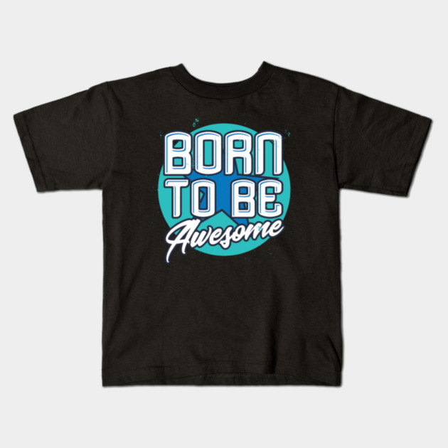 Born To Be Awesome Funny Gift Kids T-Shirt by DrollDrifter