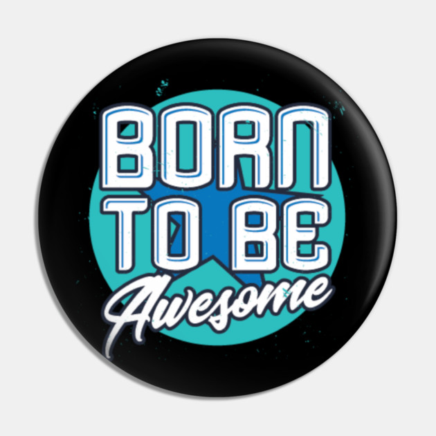 Born To Be Awesome Funny Gift Pin by DrollDrifter