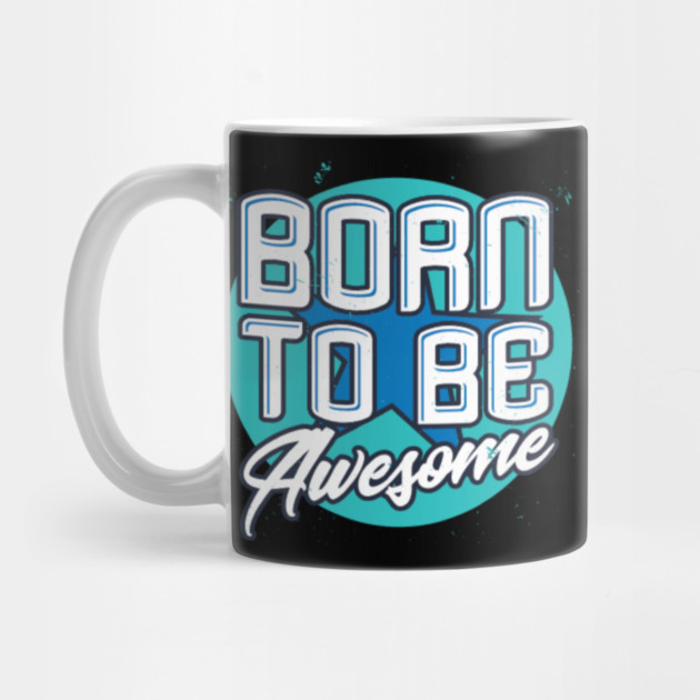 Born To Be Awesome Funny Gift by DrollDrifter