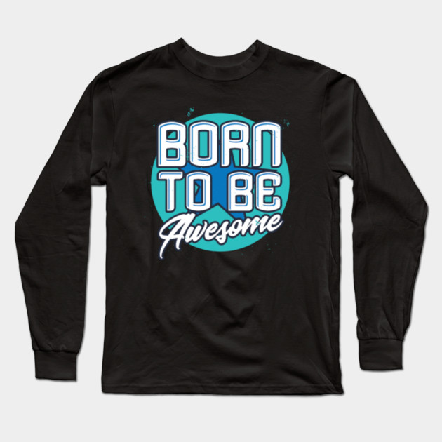 Born To Be Awesome Funny Gift Long Sleeve T-Shirt by DrollDrifter