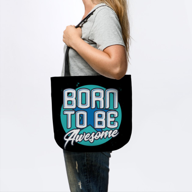 Born To Be Awesome Funny Gift by DrollDrifter