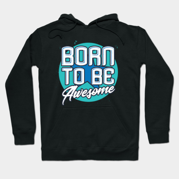 Born To Be Awesome Funny Gift Hoodie by DrollDrifter