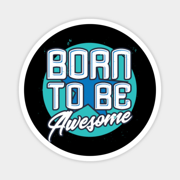 Born To Be Awesome Funny Gift Magnet by DrollDrifters