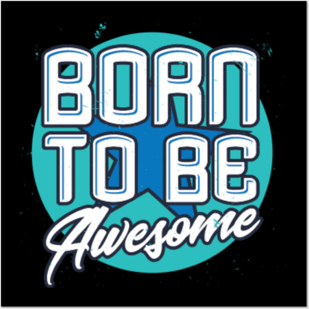 Born To Be Awesome Funny Gift Wall Art by DrollDrifter