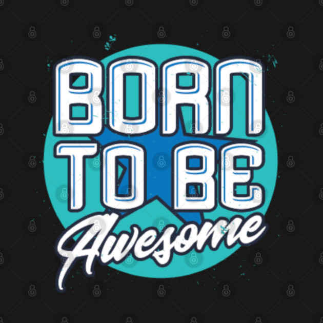 Born To Be Awesome Funny Gift by DrollDrifter