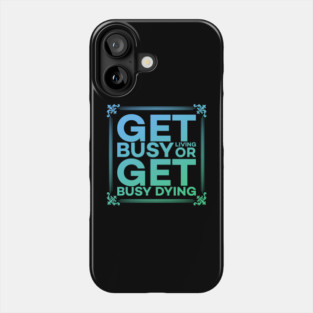 Get Busy Living or Get Busy Dying Motivation Meme Phone Case