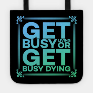 Get Busy Living or Get Busy Dying Motivation Meme Tote