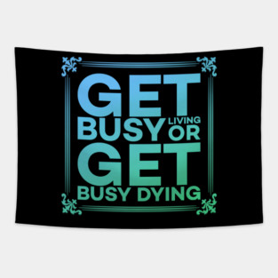 Get Busy Living or Get Busy Dying Motivation Meme Tapestry