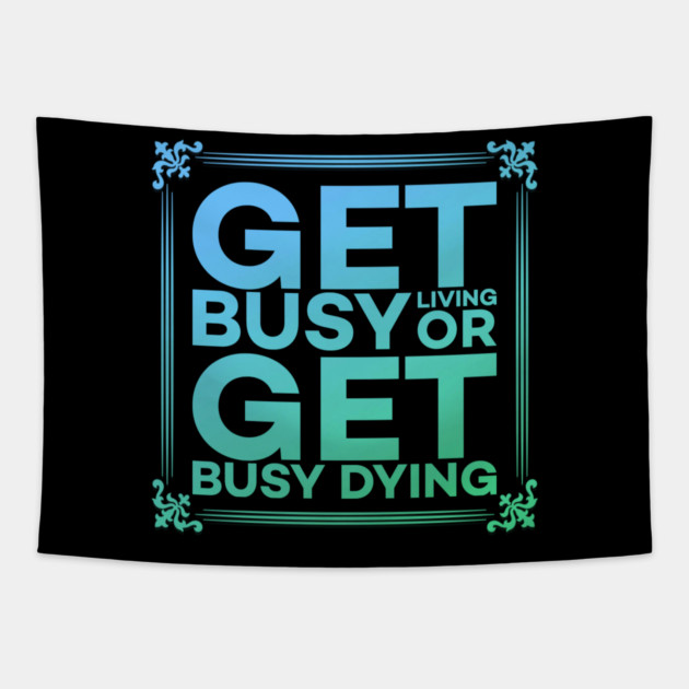 Get Busy Living or Get Busy Dying Motivation Meme Tapestry by DrollDrifter