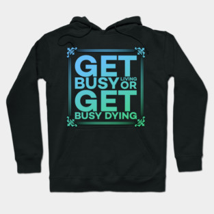 Get Busy Living or Get Busy Dying Motivation Meme Hoodie