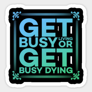 Get Busy Living or Get Busy Dying Motivation Meme Sticker