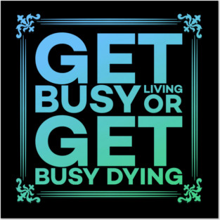 Get Busy Living or Get Busy Dying Motivation Meme Posters and Art