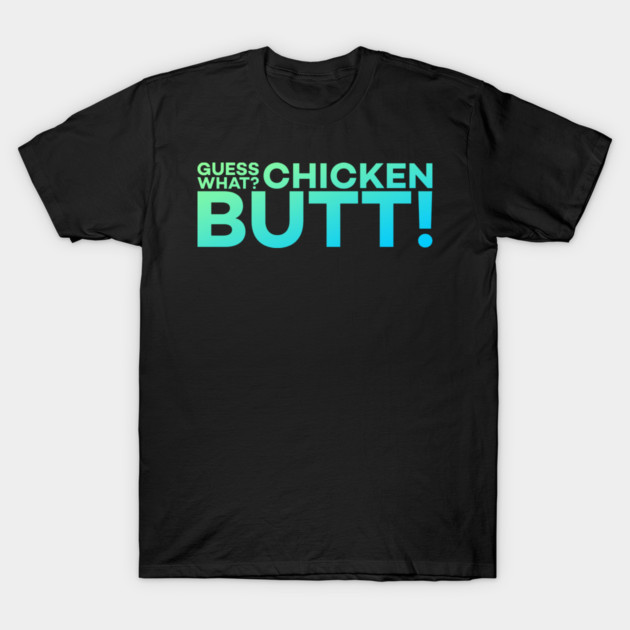 Guess What? Chicken Butt! Funny Meme Gift T-Shirt by DrollDrifter