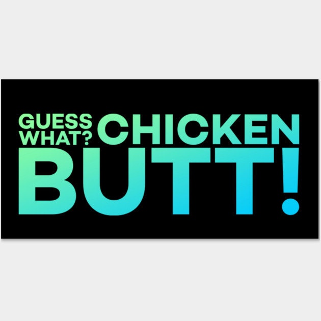 Guess What? Chicken Butt! Funny Meme Gift Wall Art by DrollDrifter
