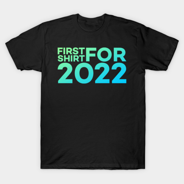 First Shirt For 2022 Funny Meme Gift T-Shirt by DrollDrifter