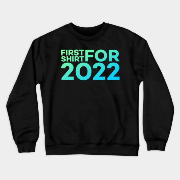 First Shirt For 2022 Funny Meme Gift Crewneck Sweatshirt by DrollDrifters
