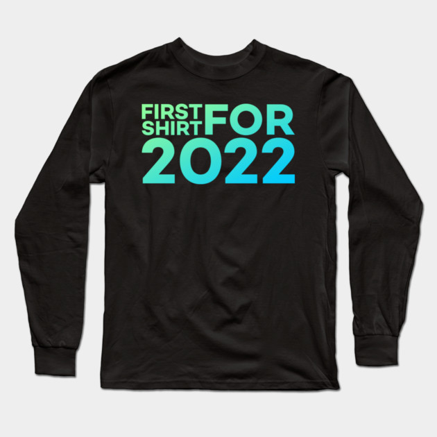 First Shirt For 2022 Funny Meme Gift Long Sleeve T-Shirt by DrollDrifter