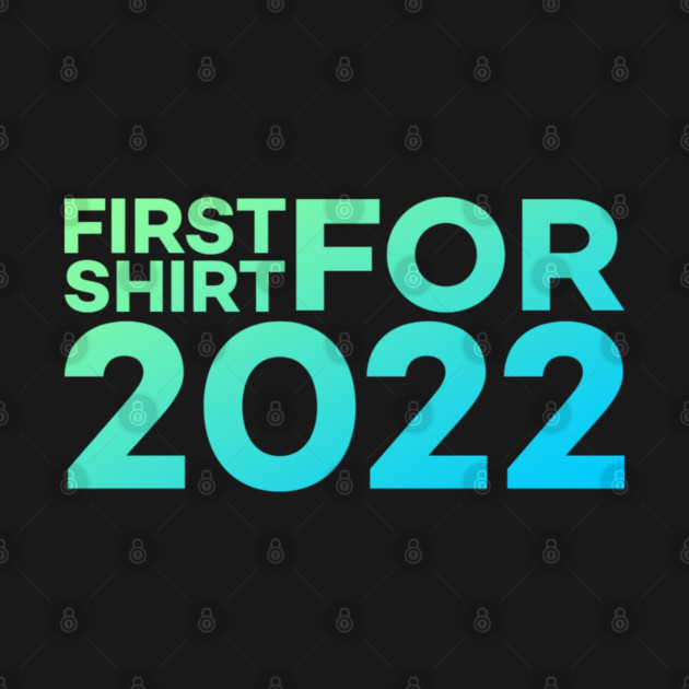 First Shirt For 2022 Funny Meme Gift by DrollDrifter