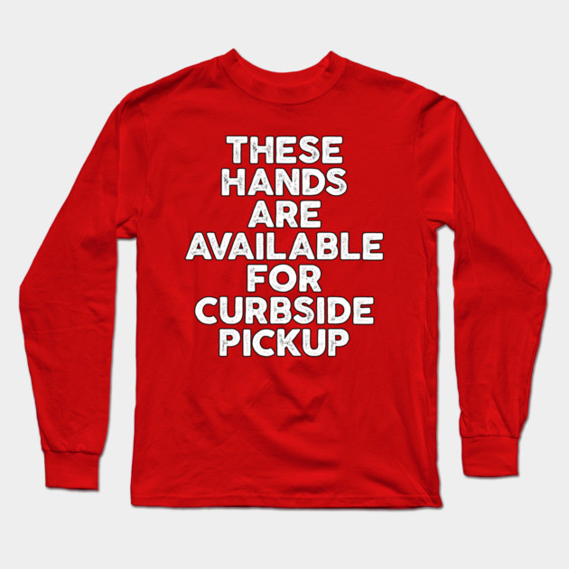 These Hands Are Available for Curbside Pickup Long Sleeve T-Shirt by belownormal