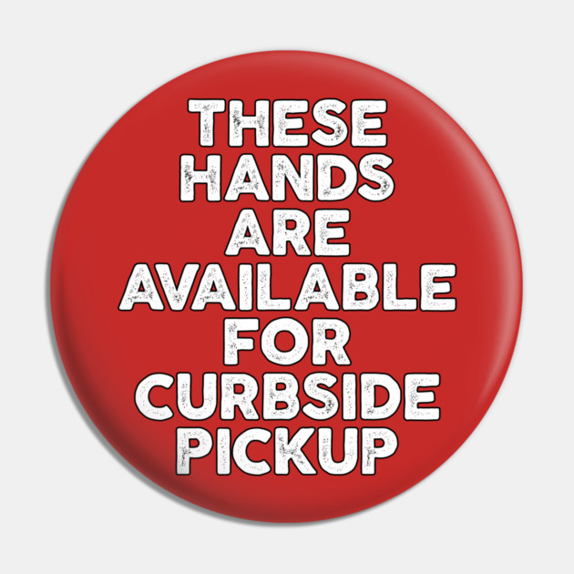 These Hands Are Available for Curbside Pickup Pin by belownormal