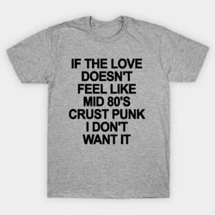 If The Love Doesn't Feel Like 80's Crust Punk T-Shirt