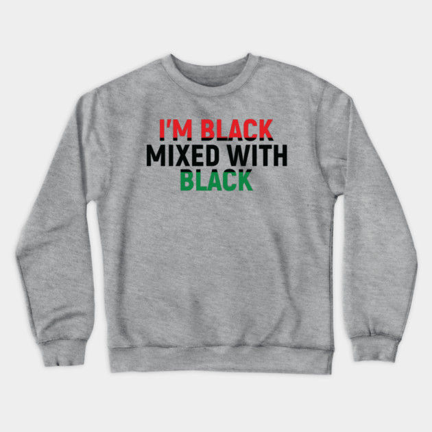 I'm Black Mixed with Black, Black History Month Crewneck Sweatshirt by UrbanLifeApparel