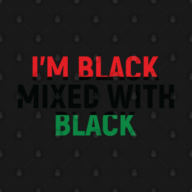 I'm Black Mixed with Black, Black History Month by UrbanLifeApparel