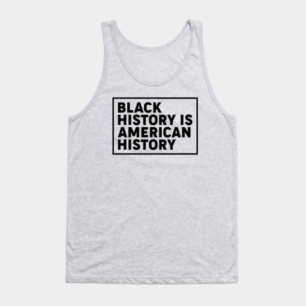 Black history is American history, Black History Month Tank Top by UrbanLifeApparel