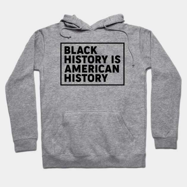 Black history is American history, Black History Month Hoodie by UrbanLifeApparel
